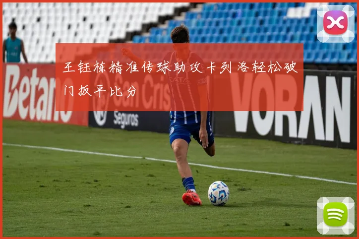 王钰栋精准传球助攻卡列洛轻松破门扳平比分
