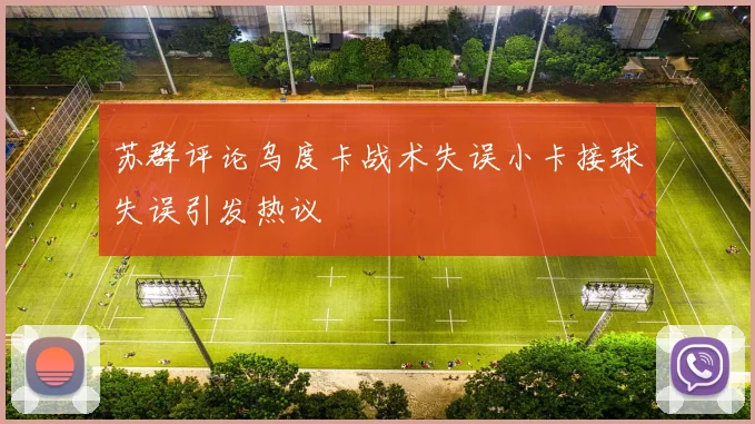 苏群评论乌度卡战术失误小卡接球失误引发热议