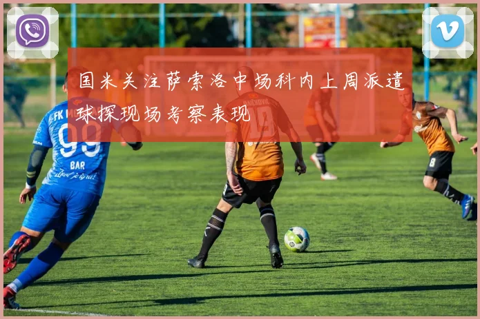 国米关注萨索洛中场科内上周派遣球探现场考察表现