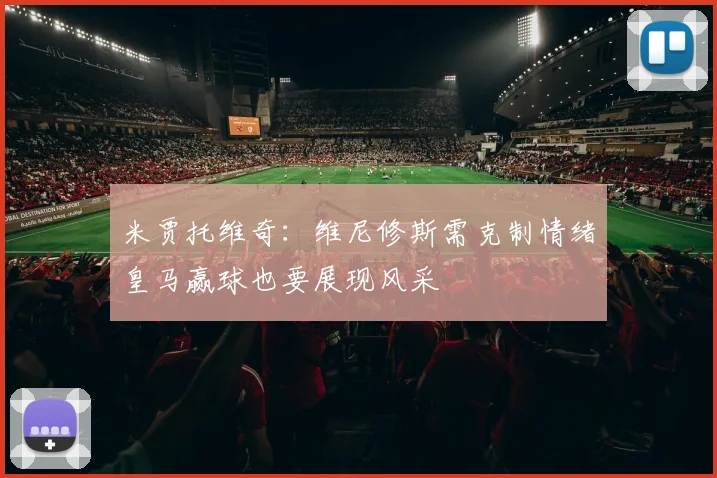 米贾托维奇：维尼修斯需克制情绪皇马赢球也要展现风采