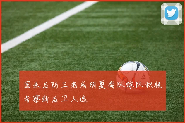 国米后防三老或明夏离队球队积极考察新后卫人选
