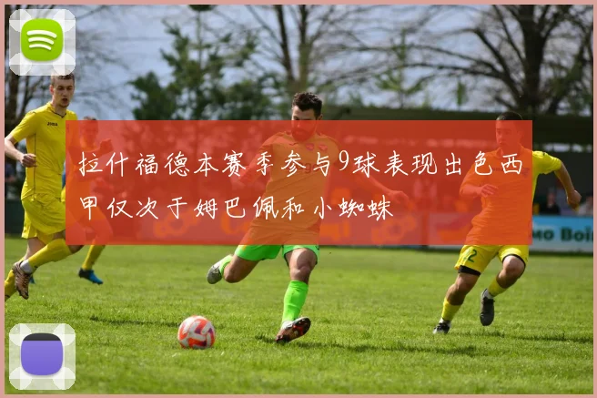 拉什福德本赛季参与9球表现出色西甲仅次于姆巴佩和小蜘蛛